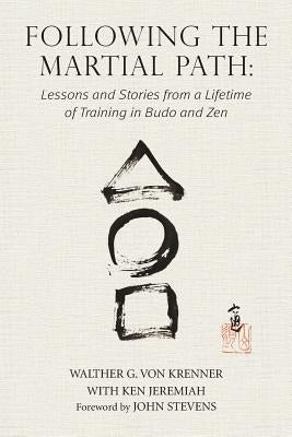Following the Martial Path: Lessons and Stories from a Lifetime of Training in Budo and Zen by Von Krenner, Walther G.