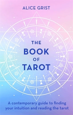 The Book of Tarot: A Contemporary Guide to Finding Your Intuition and Reading the Tarot by Grist, Alice