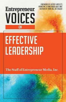 Entrepreneur Voices on Effective Leadership by The Staff of Entrepreneur Media, Inc