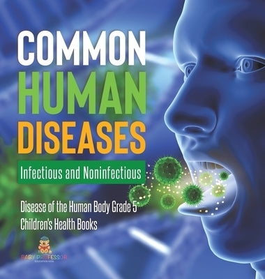 Common Human Diseases: Infectious and Noninfectious Disease of the Human Body Grade 5 Children's Health Books by Baby Professor