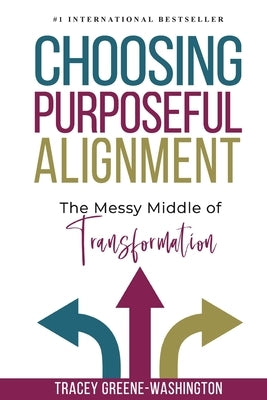 Choosing Purposeful Alignment: The Messy Middle of Transformation by Greene-Washington, Tracey
