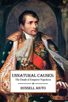 Unnatural Causes: The Death of Emperor Napoleon by Aiuto, Russell