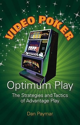 Video Poker Optimum Play: The Strategies and Tactics of Advantage Play by Paymar, Dan