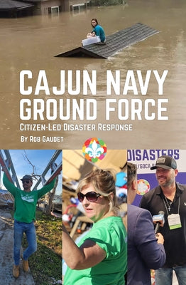 Cajun Navy Ground Force: Citizen-Led Disaster Response by Gaudet, Rob