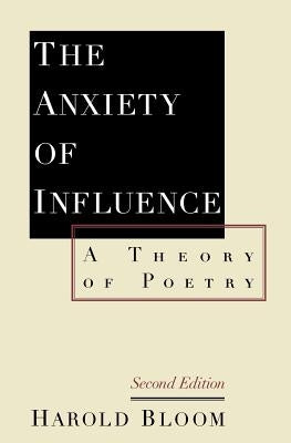 The Anxiety of Influence: A Theory of Poetry, 2nd Edition by Bloom, Harold
