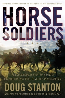 Horse Soldiers: The Extraordinary Story of a Band of Us Soldiers Who Rode to Victory in Afghanistan by Stanton, Doug