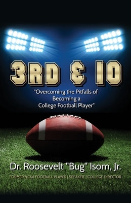 3rd & 10: Overcoming the Pitfalls of Becoming a College Football Player by Isom, Roosevelt Bug, Jr.