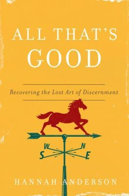 All That's Good: Recovering the Lost Art of Discernment by Anderson, Hannah