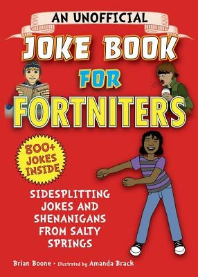 An Unofficial Joke Book for Fortniters: Sidesplitting Jokes and Shenanigans from Salty Springs by Boone, Brian