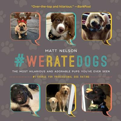 #weratedogs: The Most Hilarious and Adorable Pups You've Ever Seen by Nelson, Matt