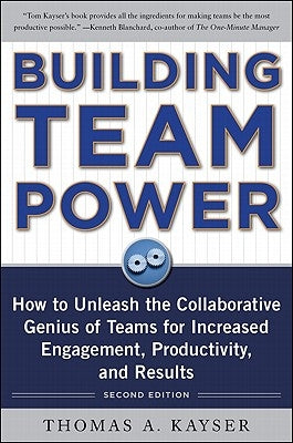 Building Team Power: How to Unleash the Collaborative Genius of Teams for Increased Engagement, Productivity, and Results by Kayser, Thomas a.