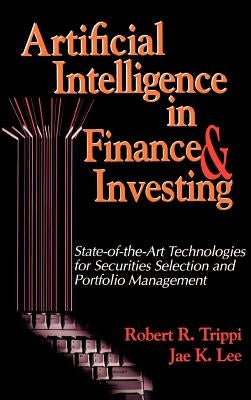Artificial Intelligence in Finance & Investing: State-Of-The-Art Technologies for Securities Selection and Portfolio Management by Trippi, Robert R.