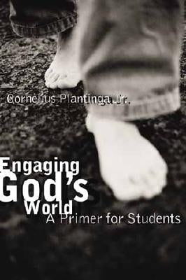 Engaging God's World: A Christian Vision of Faith, Learning, and Living by Plantinga, Cornelius, Jr.