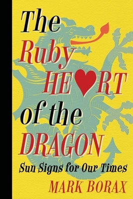 The Ruby Heart of the Dragon: Sun Signs for our Times by Borax, Mark J.
