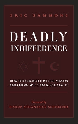 Deadly Indifference: How the Church Lost Her Mission, and How We Can Reclaim It by Eric Sammons