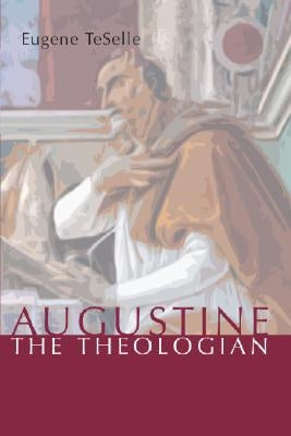 Augustine the Theologian by Teselle, Eugene