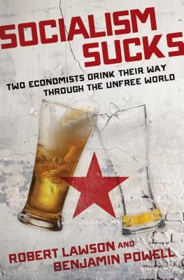 Socialism Sucks: Two Economists Drink Their Way Through the Unfree World by Lawson, Robert