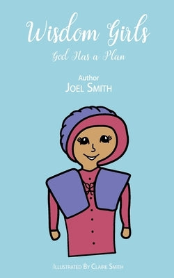 Wisdom Girls: God Has a Plan by Smith, Joel