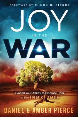 Joy in the War: Expand Your Ability to Embrace Hope in the Heat of Battle by Pierce, Daniel