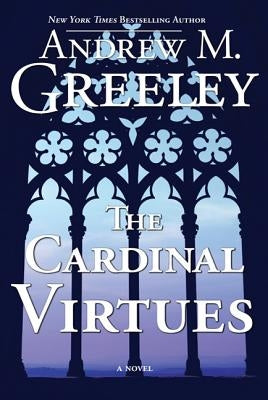 The Cardinal Virtues by Greeley, Andrew M.