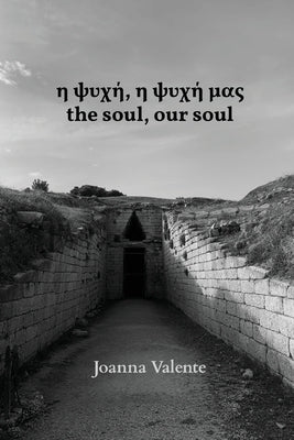 &#951; &#968;&#965;&#967;&#942;, &#951; &#968;&#965;&#967;&#942; &#956;&#945;&#962; the soul, our soul by Valente, Joanna C.
