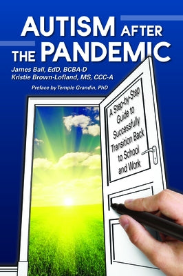 Autism After the Pandemic: A Step by Step Guide to Successfully Transition Back to School and Work by Ball, James