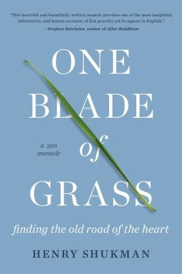 One Blade of Grass: Finding the Old Road of the Heart, a Zen Memoir by Shukman, Henry