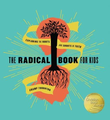 The Radical Book for Kids: Exploring the Roots and Shoots of Faith by Thornton, George