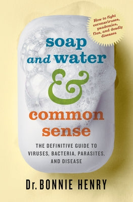 Soap and Water & Common Sense: The Definitive Guide to Viruses, Bacteria, Parasites, and Disease by Henry, Bonnie