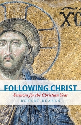 Following Christ: Sermons for the Christian Year by Beaken, Robert