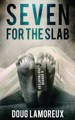 Seven for the Slab: A Horror Portmanteau by Lamoreux, Doug