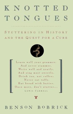 Knotted Tongues: Stuttering in History and the Quest for a Cure by Bobrick, Benson