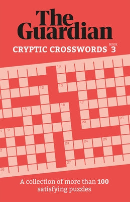 Guardian Cryptic Crosswords 3: A Collection of More Than 100 Satisfying Puzzles by Guardian, The