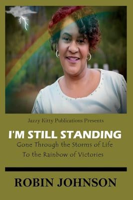 I'm Still Standing: Gone Through the Storms of Life to the Rainbow of Victories by Johnson, Robin D.
