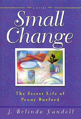 Small Change: The Secret Life of Penny Burford by Yandell, J. Belinda