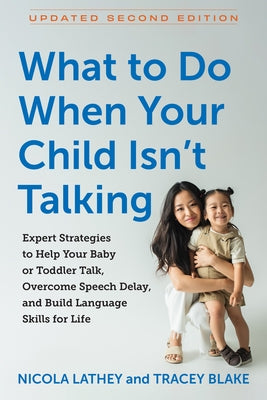 What to Do When Your Child Isn't Talking: Expert Strategies to Help Your Baby or Toddler Talk, Overcome Speech Delay, and Build Language Skills for Li by Lathey, Nicola