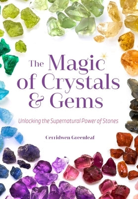 The Magic of Crystals and Gems: Unlocking the Supernatural Power of Stones (Healing Gemstones and Crystals) by Greenleaf, Cerridwen
