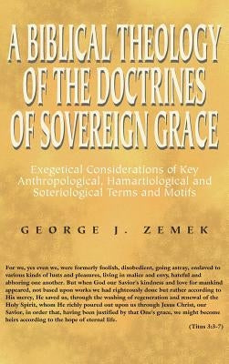 A Biblical Theology of the Doctrines of Sovereign Grace by Zemek, George J.