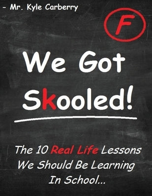 We Got Skooled!: The 10 Real Life Lessons We Should Be Learning In School... by Carberry, Kyle M.