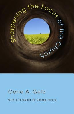 Sharpening the Focus of the Church by Getz, Gene A.