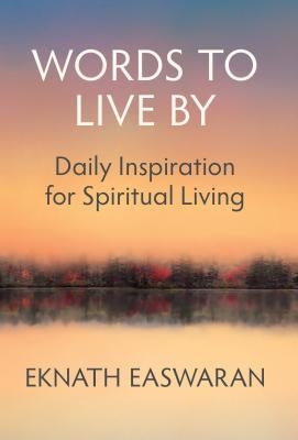Words to Live by: Daily Inspiration for Spiritual Living by Easwaran, Eknath