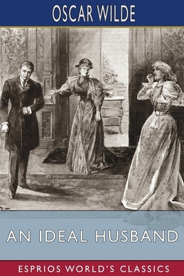An Ideal Husband (Esprios Classics): A Play by Wilde, Oscar