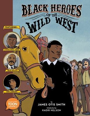 Black Heroes of the Wild West: Featuring Stagecoach Mary, Bass Reeves, and Bob Lemmons: A Toon Graphic by Smith, James Otis
