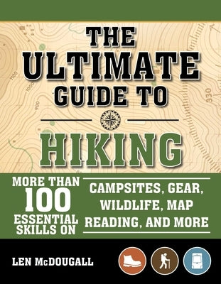 The Ultimate Guide to Hiking: More Than 100 Essential Skills on Campsites, Gear, Wildlife, Map Reading, and More by McDougall, Len