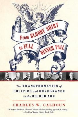 From Bloody Shirt to Full Dinner Pail: The Transformation of Politics and Governance in the Gilded Age by Franklin, Jon