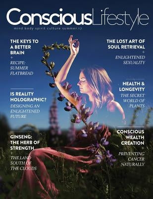Conscious Lifestyle Magazine - Summer 2017 Issue by Faerman, Justin