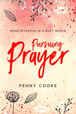 Pursuing Prayer: Being Effective in a Busy World by 