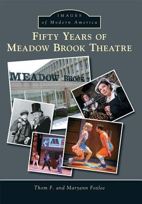 Fifty Years of Meadow Brook Theatre by Foxlee, Thom F.