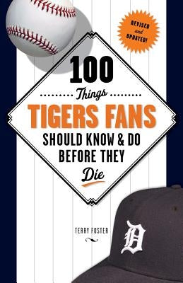 100 Things Tigers Fans Should Know & Do Before They Die by Foster, Terry