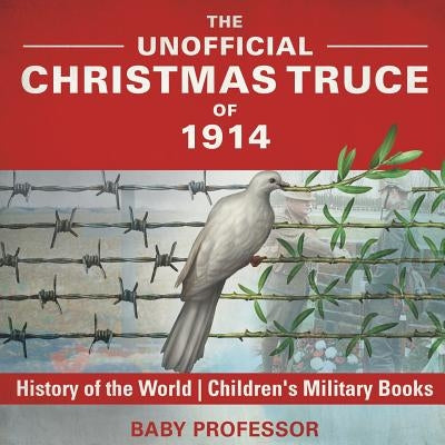The Unofficial Christmas Truce of 1914 - History of the World - Children's Military Books by Baby Professor